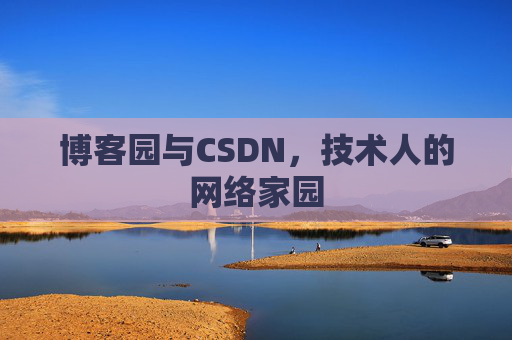 博客园与CSDN,技术人的网络家园 博客园与CSDN,技术人的网络家园